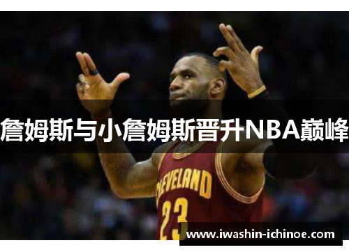 詹姆斯与小詹姆斯晋升NBA巅峰